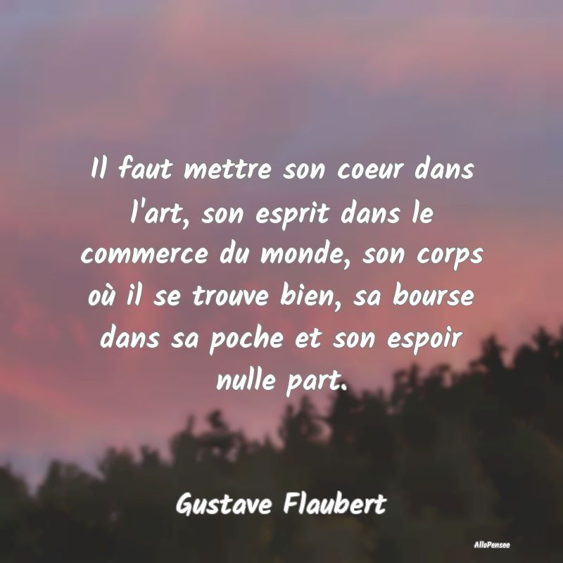 Il faut mettre son coeur dans l'art, son esprit da... Il faut mettre son coeur dans l'art, son esprit da...