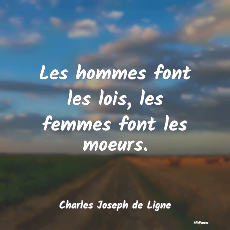 Les hommes font les lois, les femmes font les moeu...