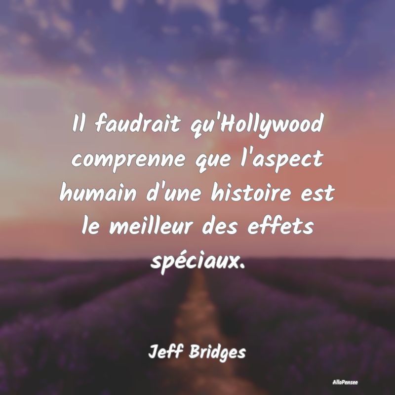 Il faudrait qu'Hollywood comprenne que l'aspect hu...