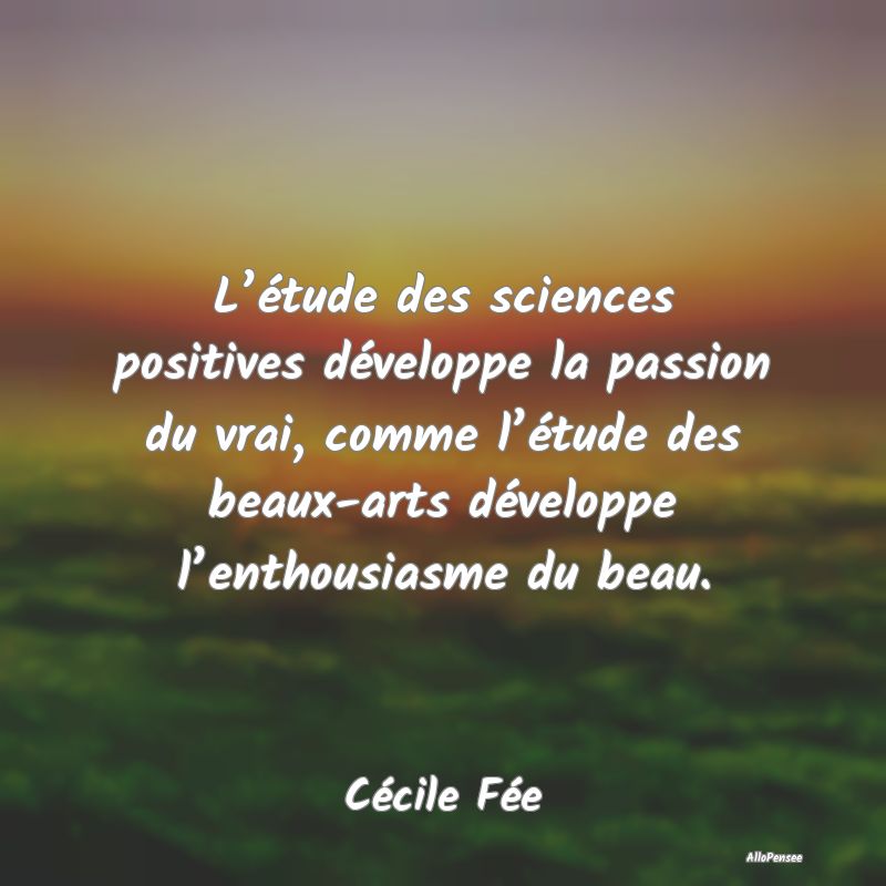 L’étude des sciences positives développe la pa...