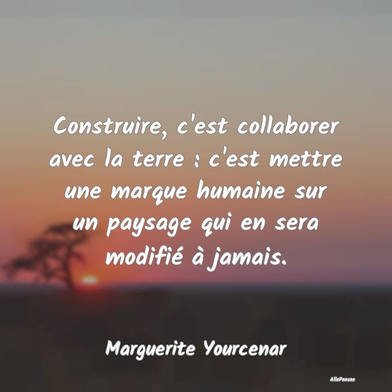 Construire, c'est collaborer avec la terre : c'est... Construire, c'est collaborer avec la terre : c'est...