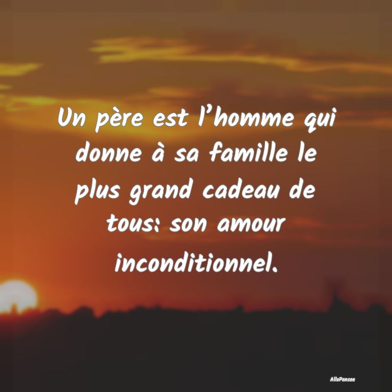 Un père est l’homme qui donne à sa famille le ...