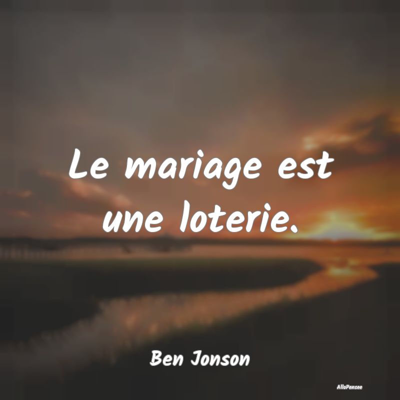 Le mariage est une loterie....