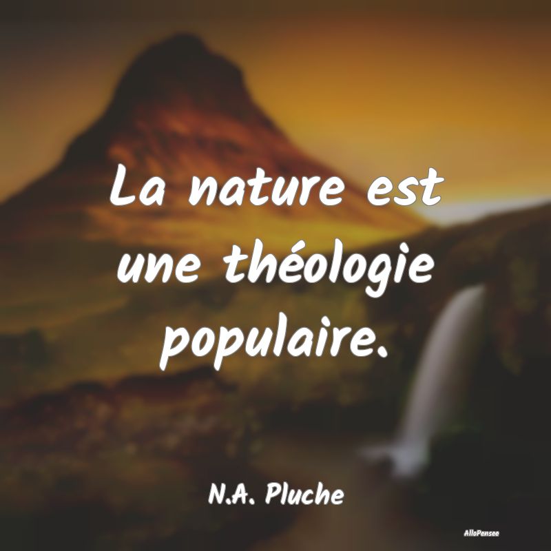 La nature est une théologie populaire....