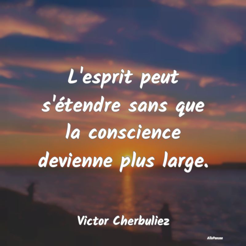 L'esprit peut s'étendre sans que la conscience de... L'esprit peut s'étendre sans que la conscience de...