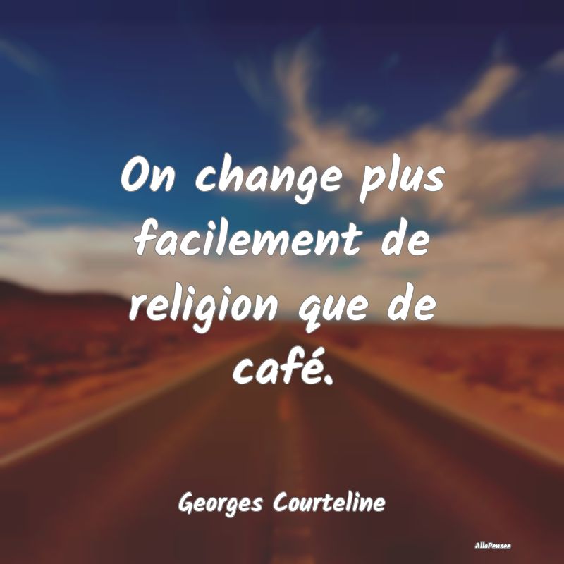 Citation Religion - On change plus facilement de religion que de café...