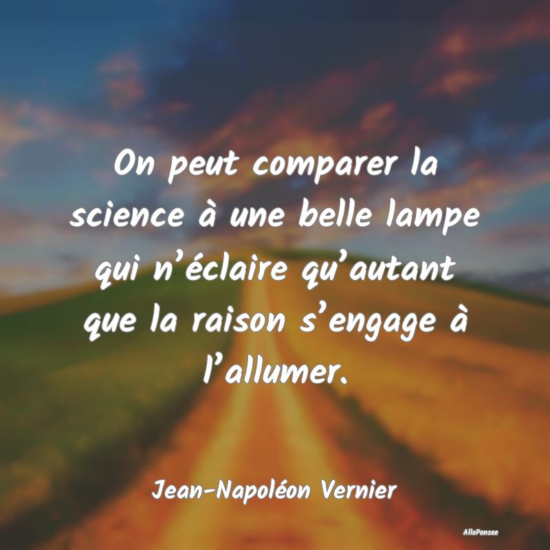 On peut comparer la science à une belle lampe qui...