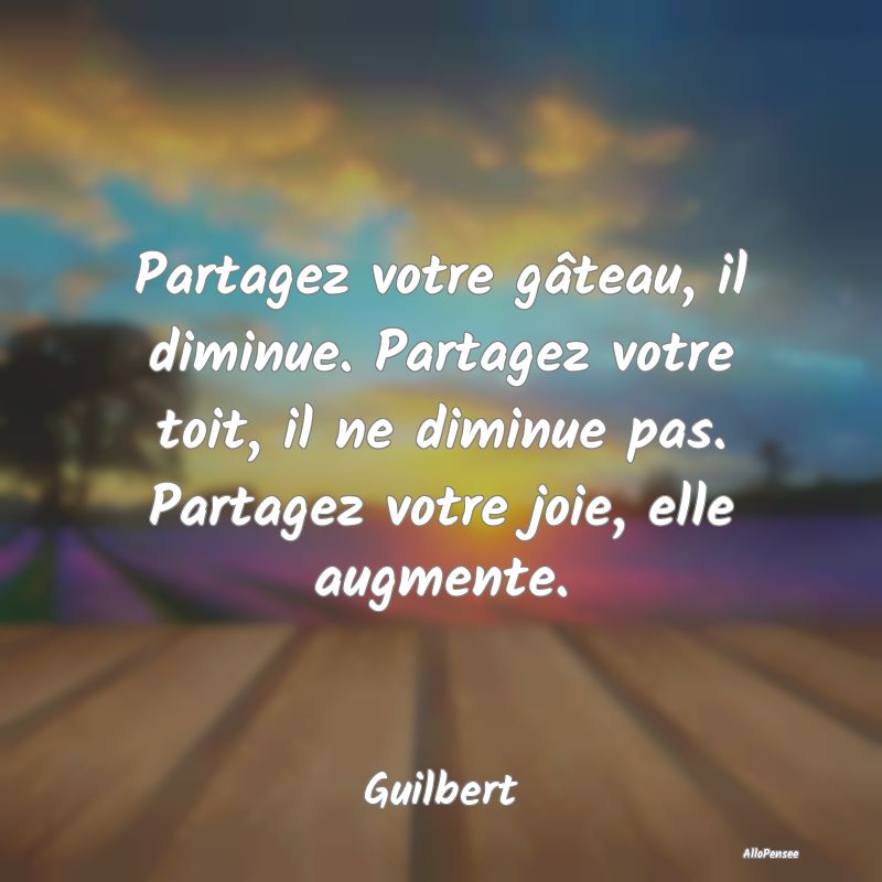 Partagez votre gâteau, il diminue. Partagez votre...