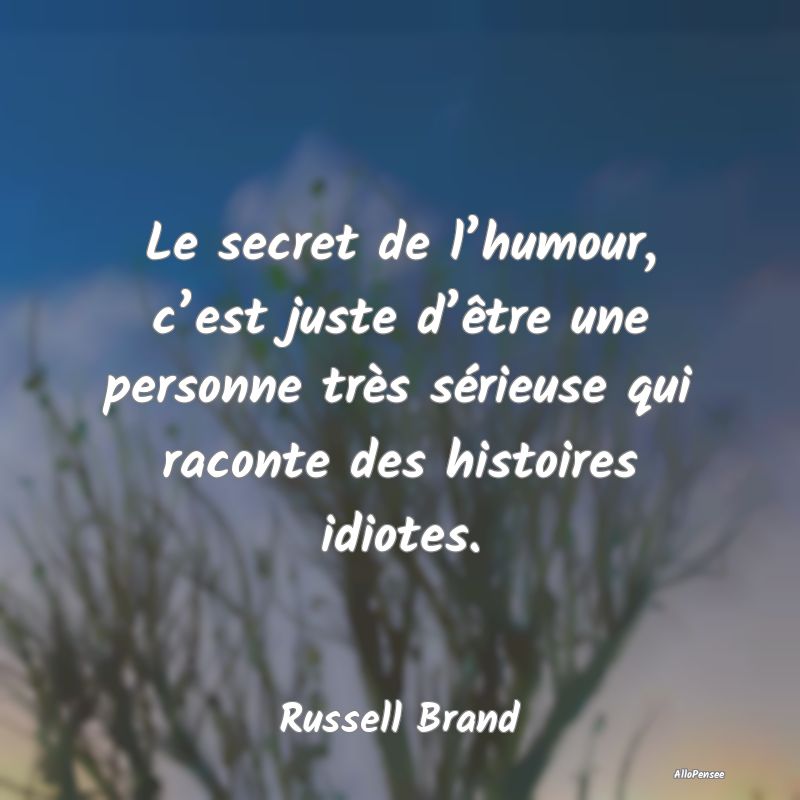 Le secret de l’humour, c’est juste d’être u...