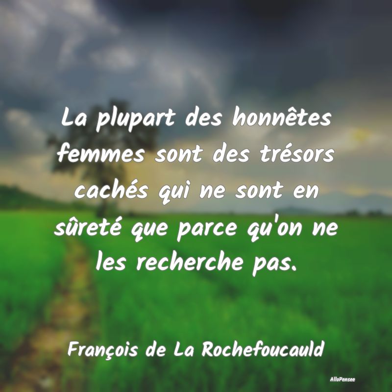 La plupart des honnêtes femmes sont des trésors ...