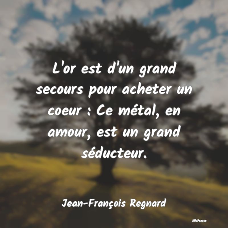 L'or est d'un grand secours pour acheter un coeur ...