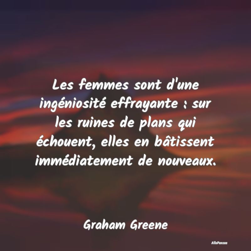 Les femmes sont d'une ingéniosité effrayante : s...