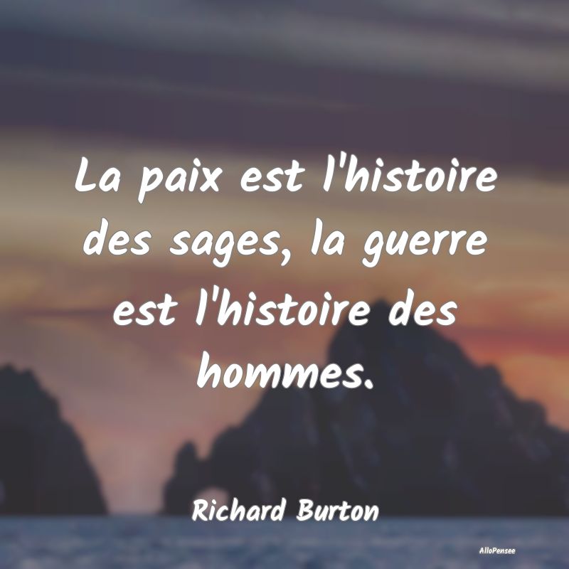 La paix est l'histoire des sages, la guerre est l'...