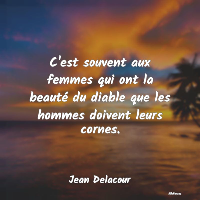 C'est souvent aux femmes qui ont la beauté du dia...