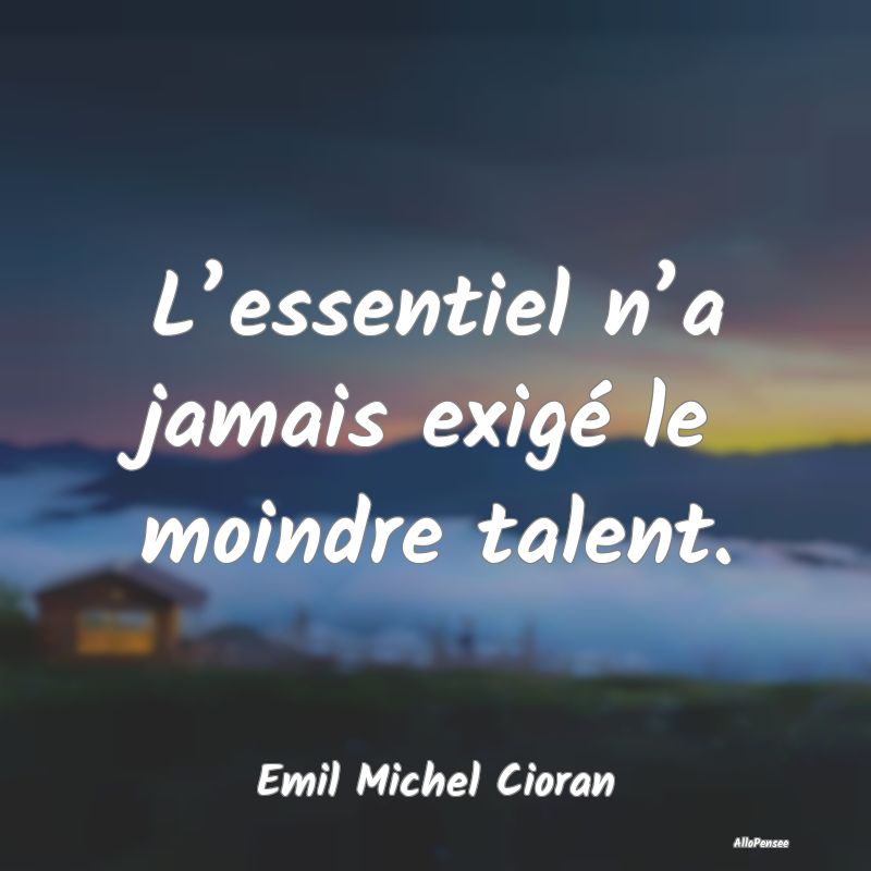 L’essentiel n’a jamais exigé le moindre talen...