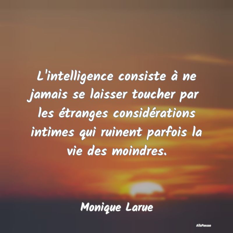 L'intelligence consiste à ne jamais se laisser to...