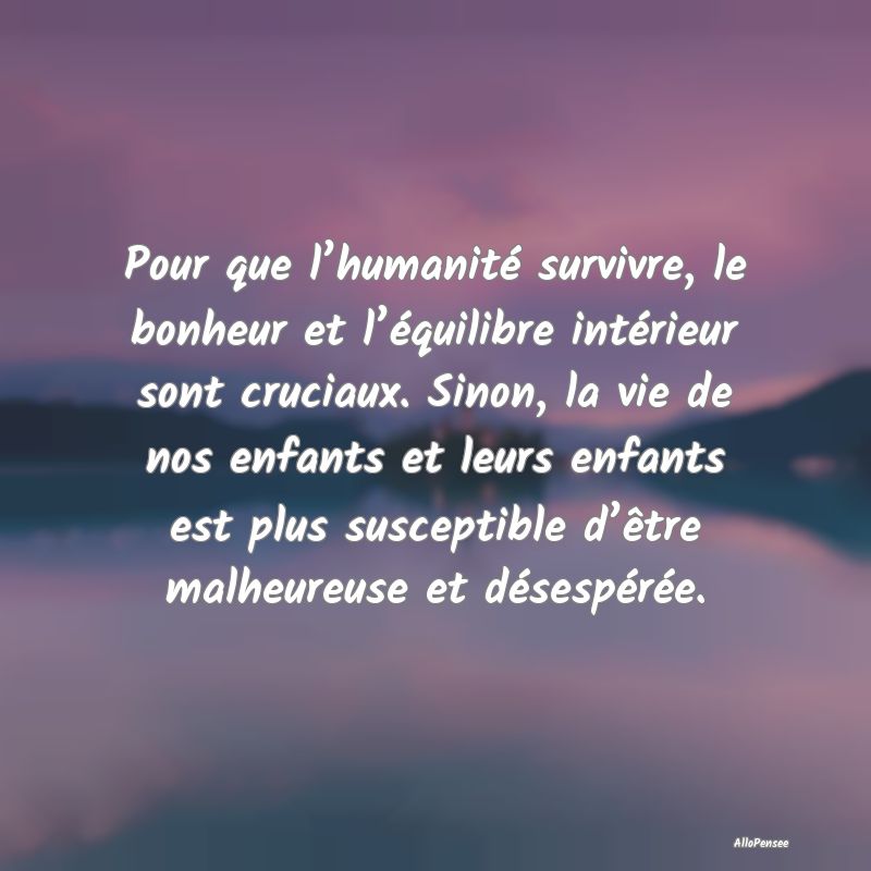 Pour que l’humanité survivre, le bonheur et l...