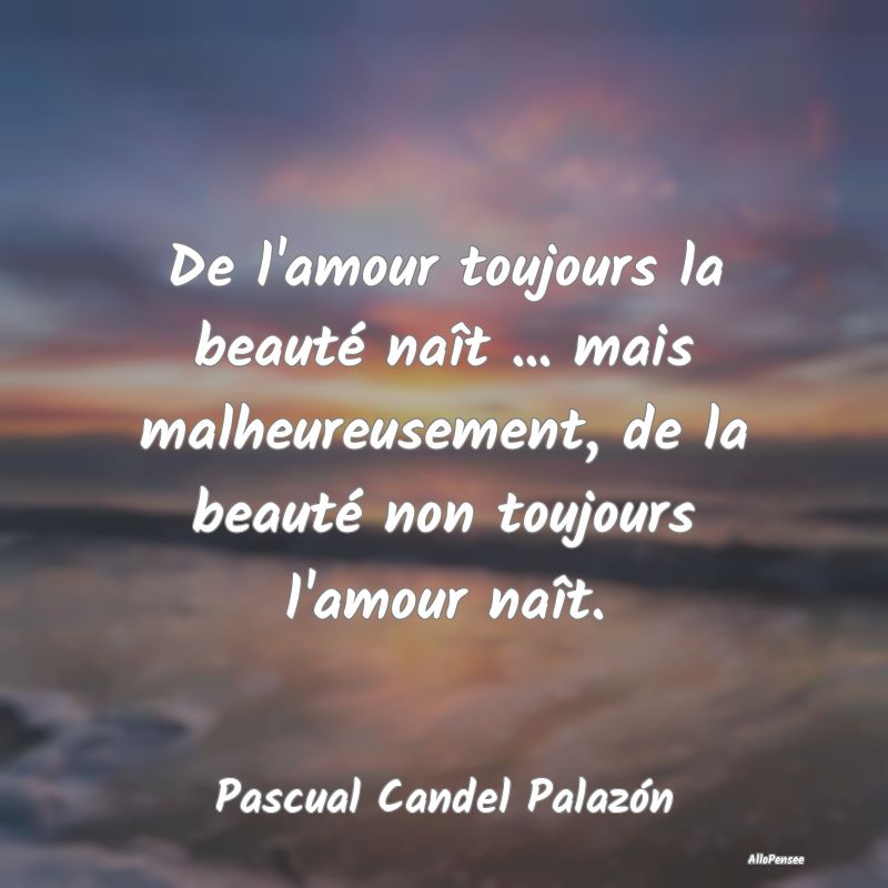 De l'amour toujours la beauté naît ... mais malh...