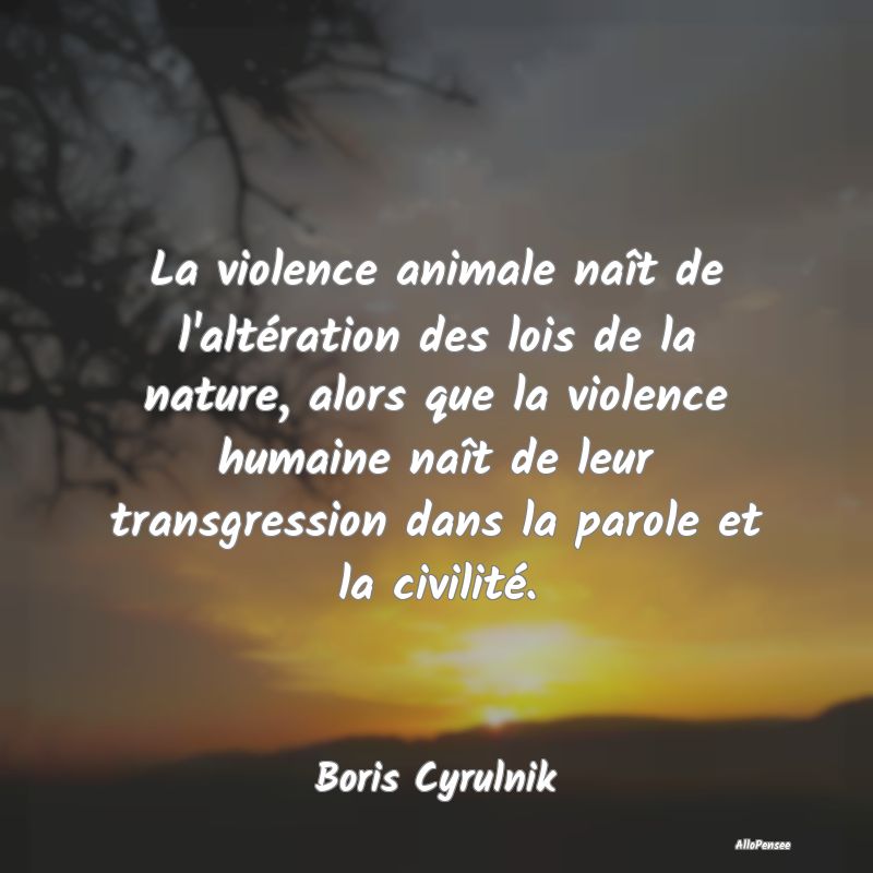 La violence animale naît de l'altération des loi...