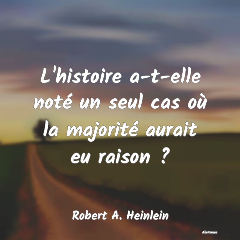 L'histoire a-t-elle noté un seul cas où la major...