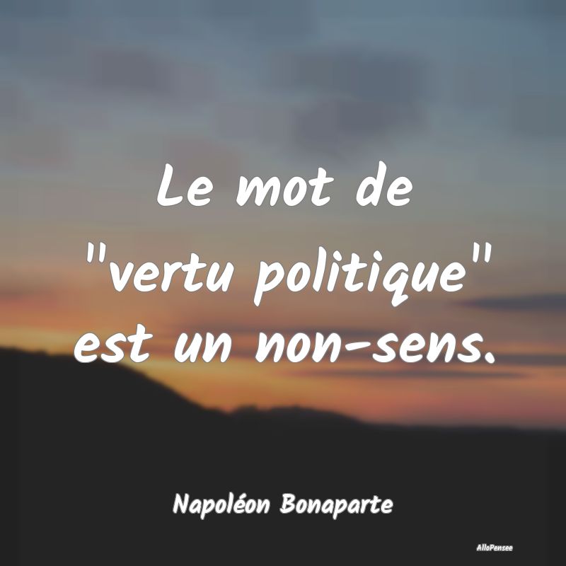 Le mot de vertu politique est un non-sens....