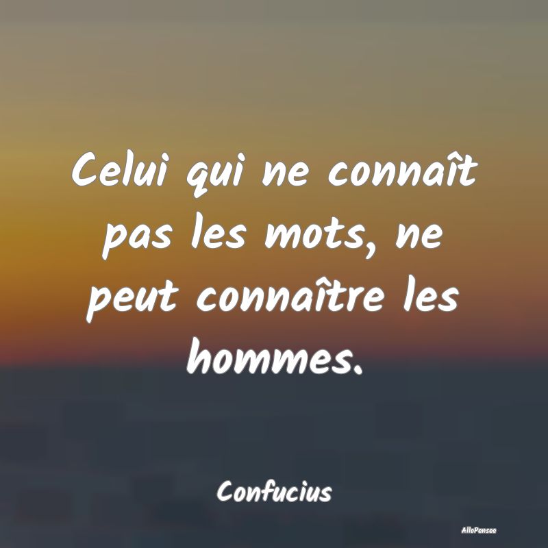 Celui qui ne connaît pas les mots, ne peut conna�...