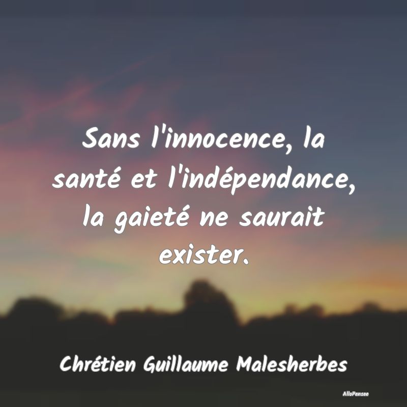 Sans l'innocence, la santé et l'indépendance, la...