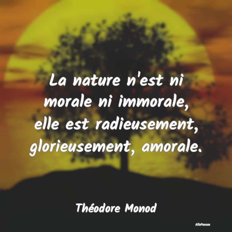 Citation Nature - La nature n'est ni morale ni immorale, elle est ra...