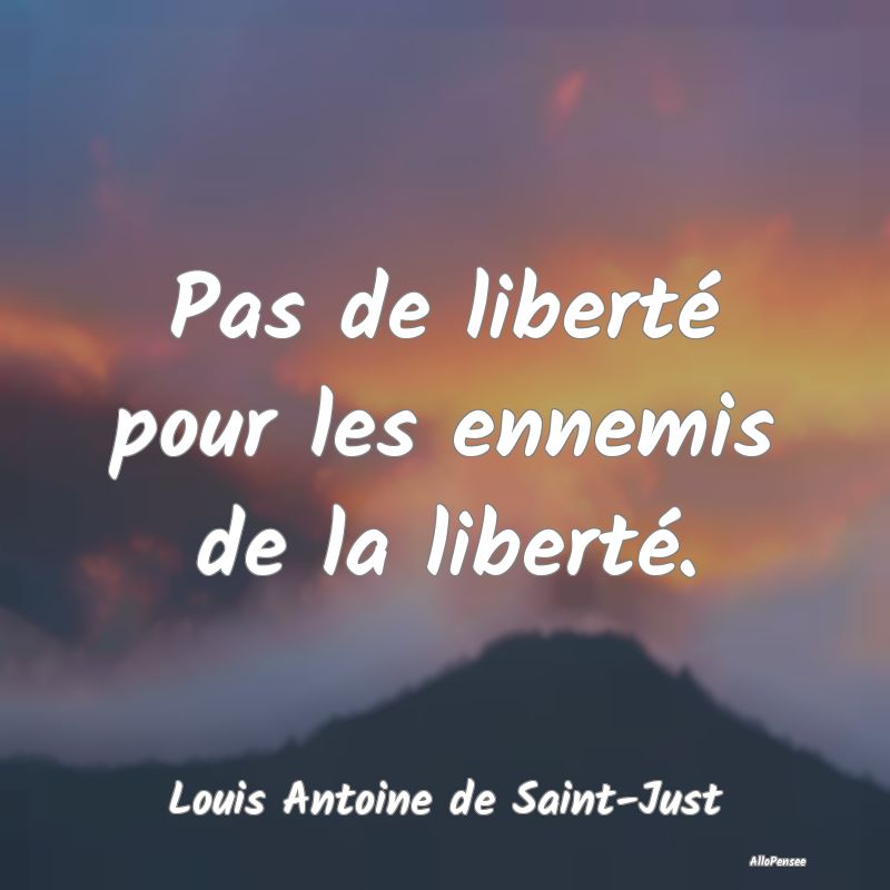 Pas de liberté pour les ennemis de la liberté....