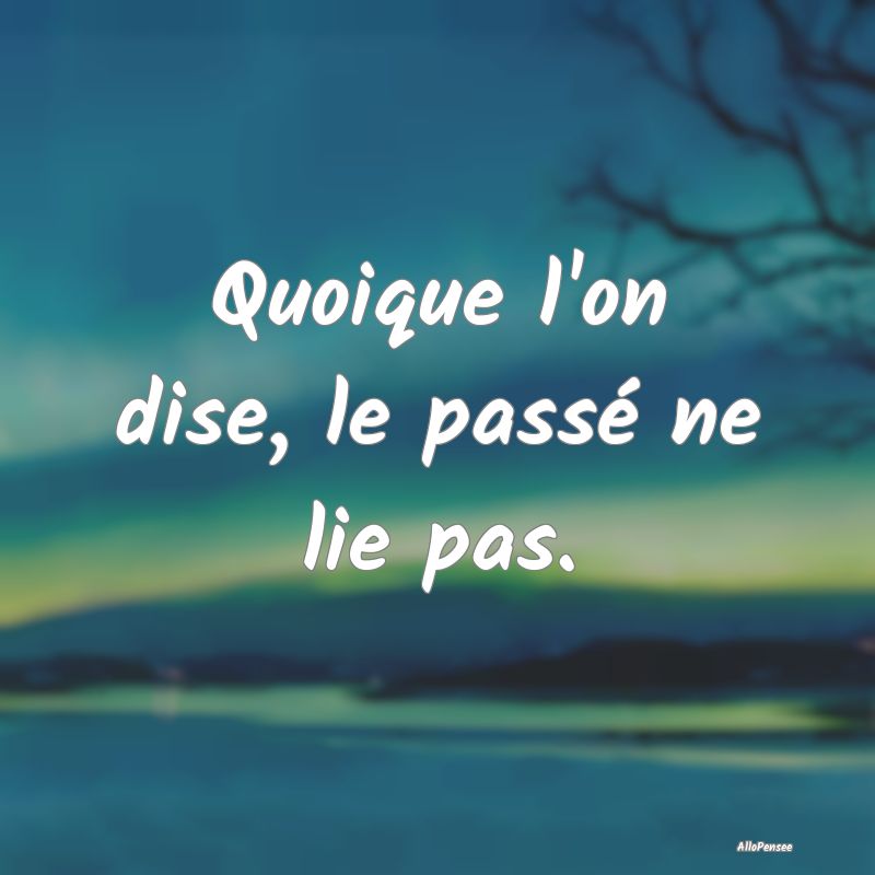 Quoique l'on dise, le passé ne lie pas.
...