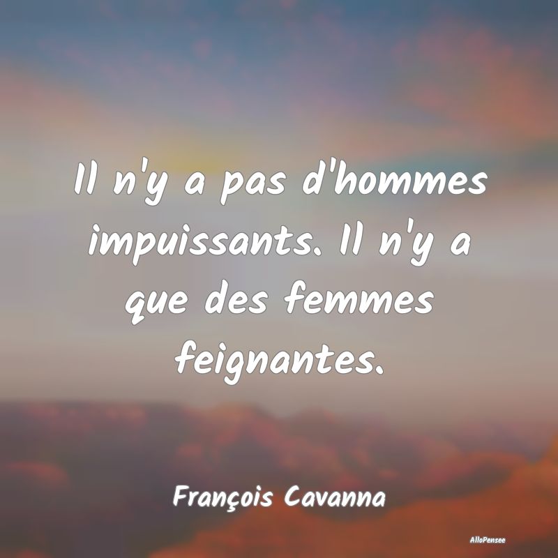 Il n'y a pas d'hommes impuissants. Il n'y a que de...