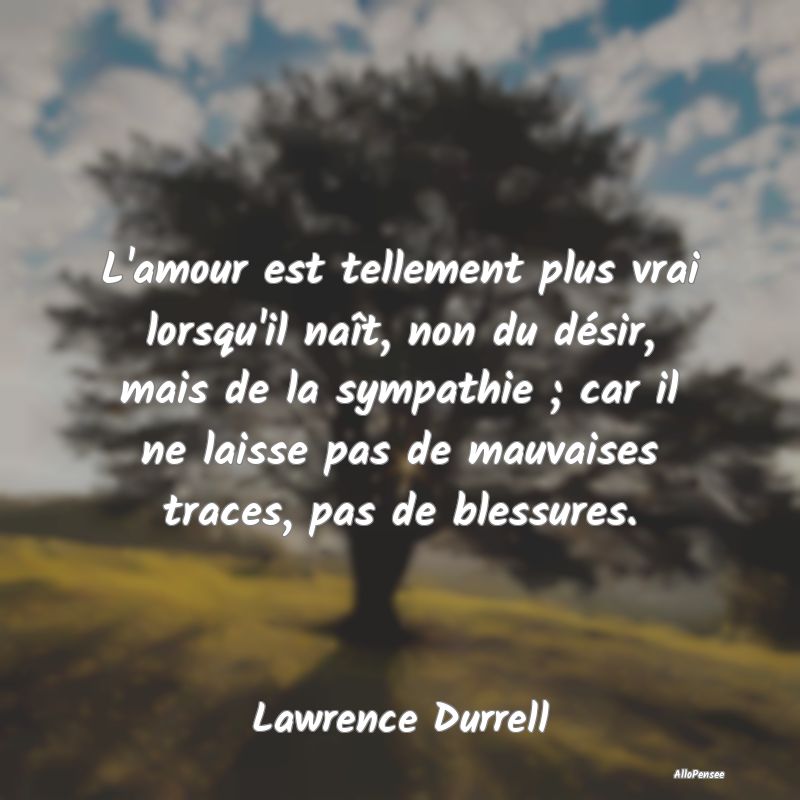 L'amour est tellement plus vrai lorsqu'il naît, n...