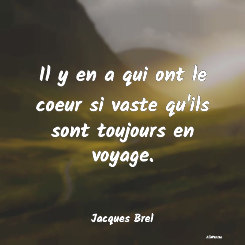 Il y en a qui ont le coeur si vaste qu'ils sont to...