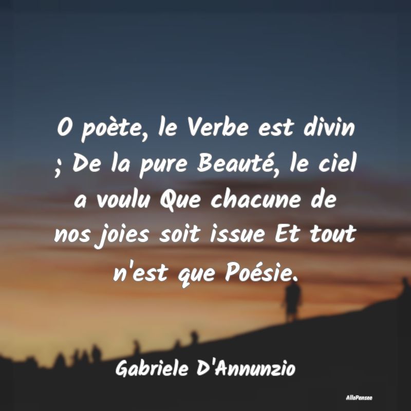 O poète, le Verbe est divin ; De la pure Beauté,...