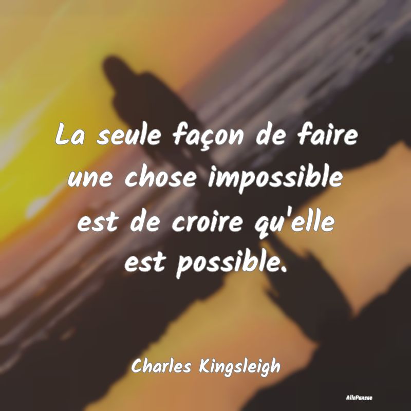 La seule façon de faire une chose impossible est ...