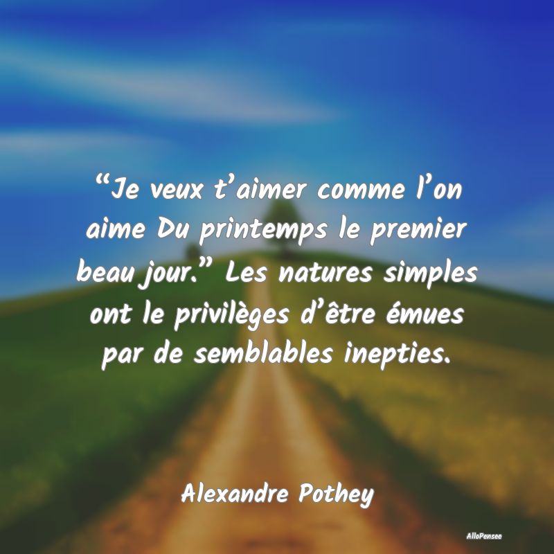 “Je veux t’aimer comme l’on aime Du printemp...