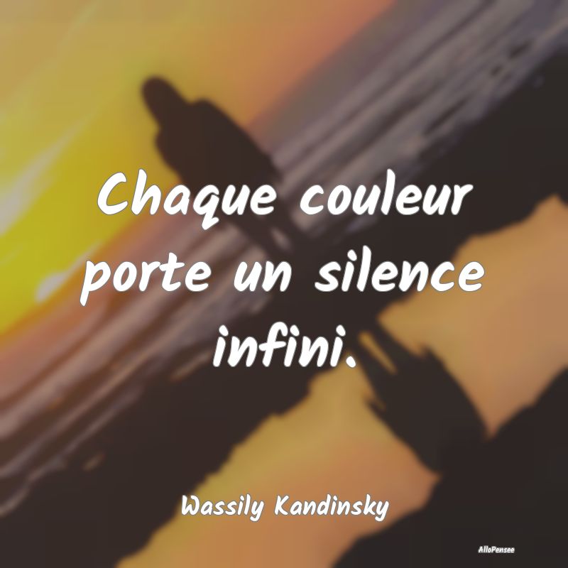 Chaque couleur porte un silence infini....