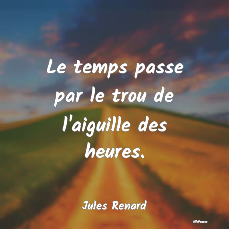 Le temps passe par le trou de l'aiguille des heure...