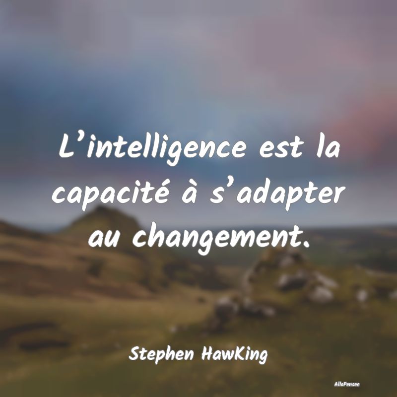 L’intelligence est la capacité à s’adapter a...