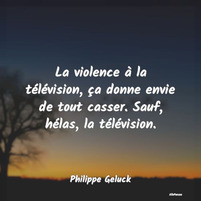 La violence à la télévision, ça donne envie de...