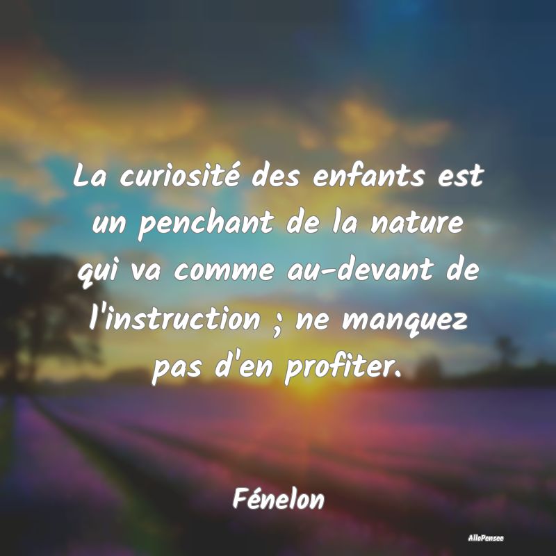 La curiosité des enfants est un penchant de la na...