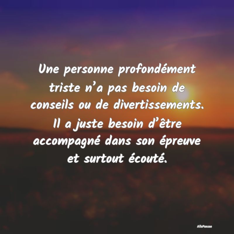 Une personne profondément triste n’a pas besoin...