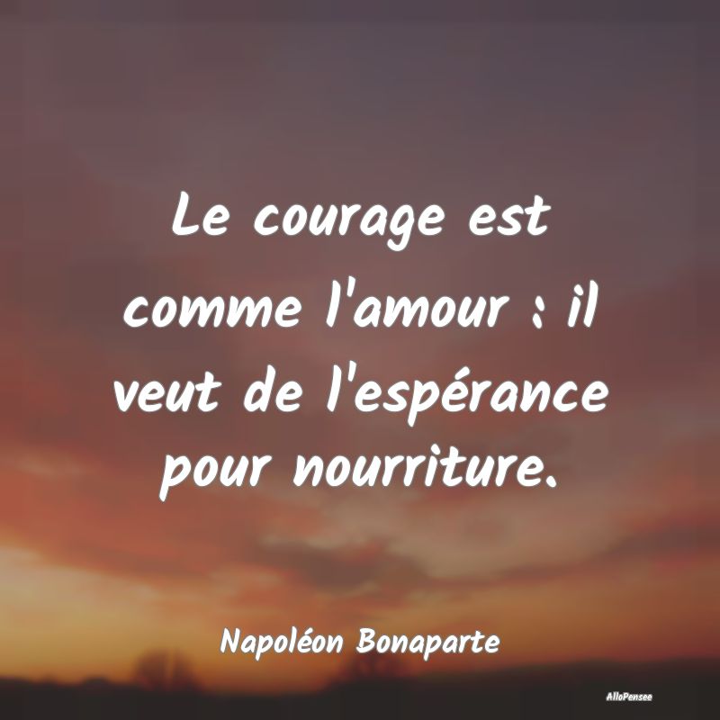 Le courage est comme l'amour : il veut de l'espér...