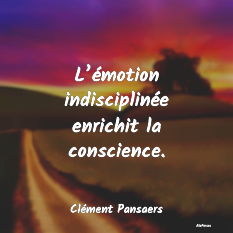 L’émotion indisciplinée enrichit la conscience...