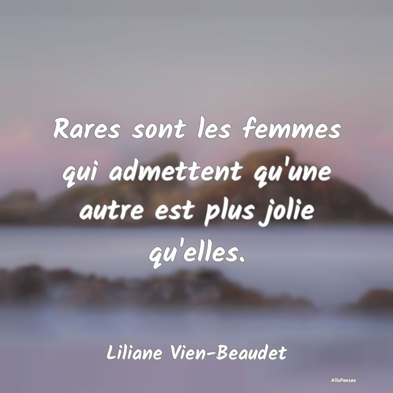 Rares sont les femmes qui admettent qu'une autre e...