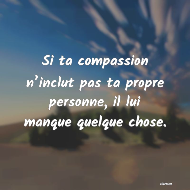 Si ta compassion n’inclut pas ta propre personne...