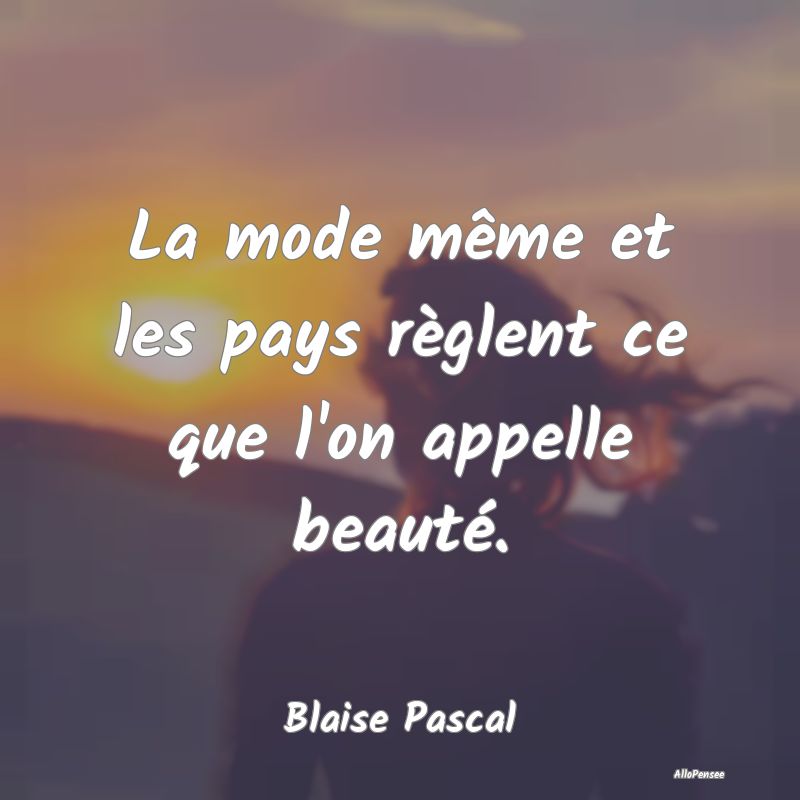 Citation sur la Beauté - La mode même et les pays règlent ce que l'on app...