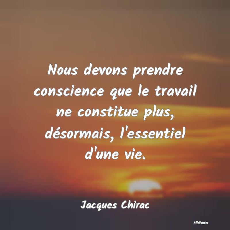 Nous devons prendre conscience que le travail ne c...