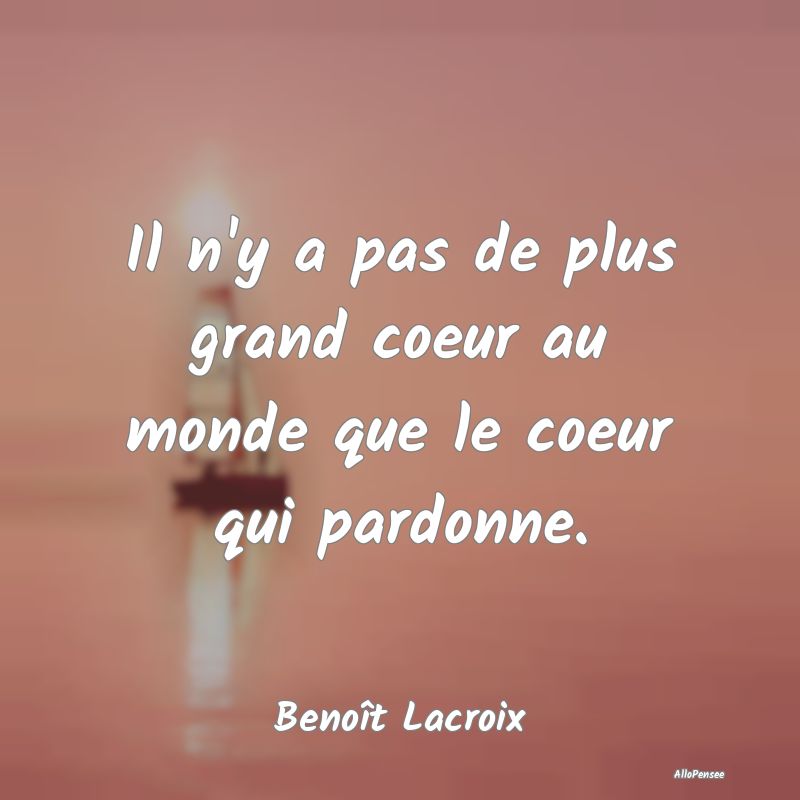 Il n'y a pas de plus grand coeur au monde que le c...