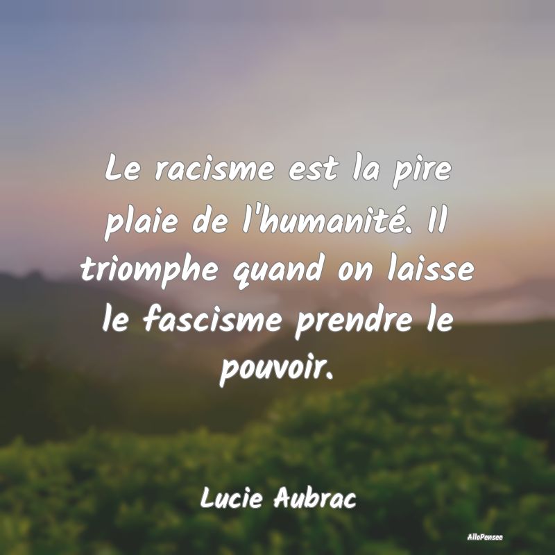 Le racisme est la pire plaie de l'humanité. Il tr...